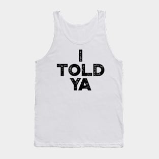 I Told Ya Funny Tank Top